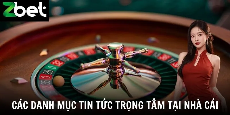 Các danh mục tin tức trọng tâm tại nhà cái