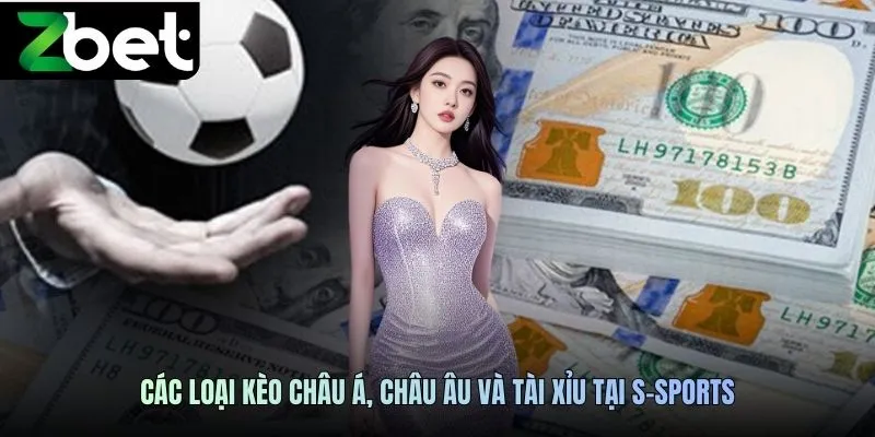 Các loại kèo châu Á, châu Âu và tài xỉu tại S-Sports ZBET