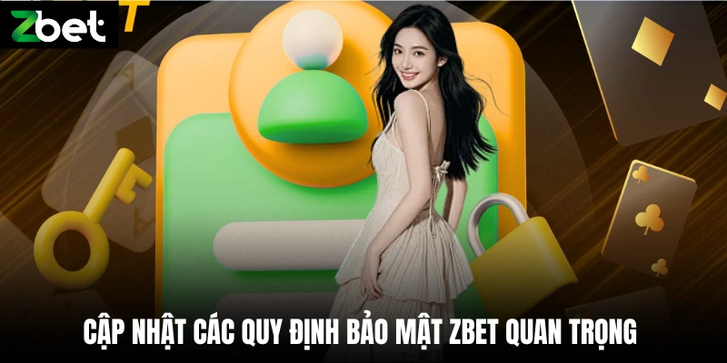 Cập nhật các quy định bảo mật Zbet quan trọng 