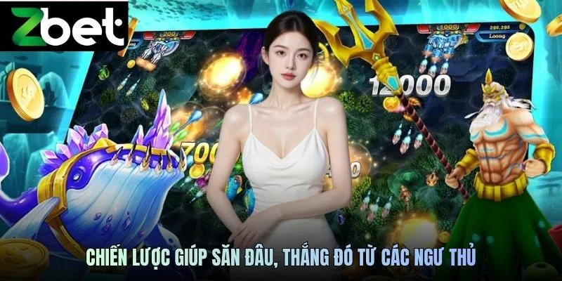 Chiến lược giúp săn đâu, thắng đó từ các ngư thủ
