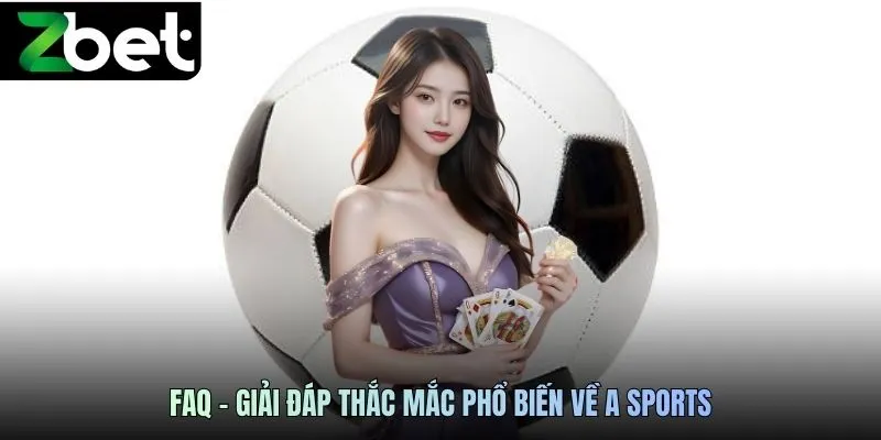 FAQ - giải đáp thắc mắc phổ biến về A Sports