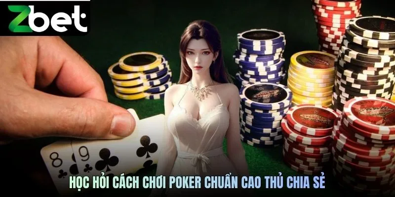 Học hỏi cách chơi Poker ZBET chuẩn cao thủ chia sẻ