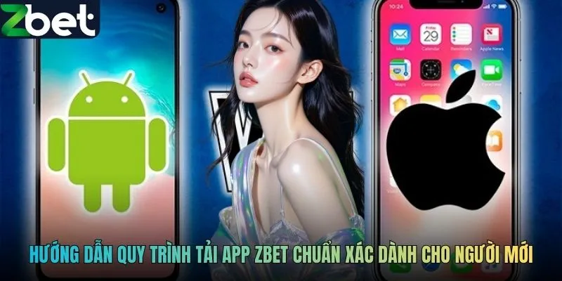 Hướng dẫn quy trình tải app ZBET chuẩn xác dành cho người mới