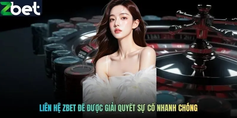 Liên hệ ZBET để được giải quyết sự cố nhanh chóng