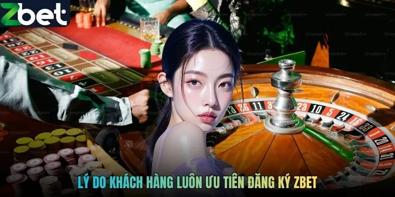 Lý do khách hàng luôn ưu tiên đăng ký ZBET