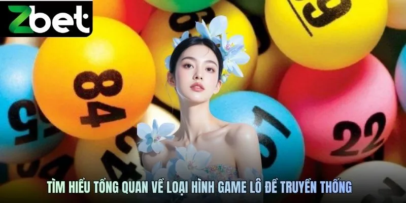 Tìm hiểu tổng quan về loại hình game lô đề truyền thống